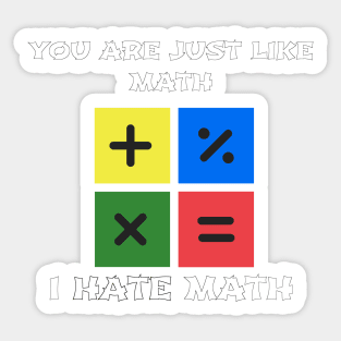 YOU ARE JUST LIKE MATH. I HATE MATH Sticker